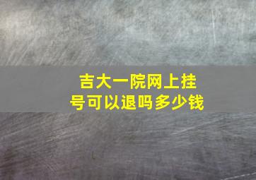 吉大一院网上挂号可以退吗多少钱