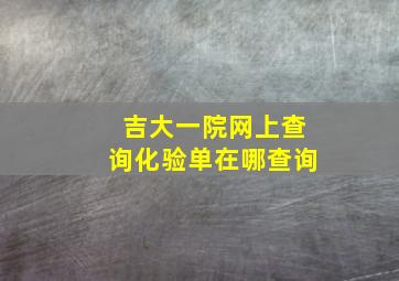 吉大一院网上查询化验单在哪查询