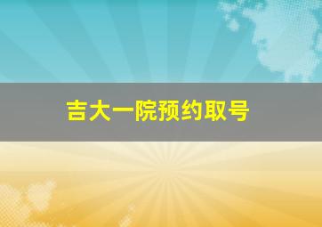 吉大一院预约取号