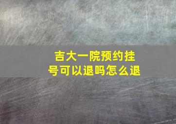 吉大一院预约挂号可以退吗怎么退