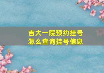 吉大一院预约挂号怎么查询挂号信息