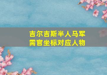 吉尔吉斯半人马军需官坐标对应人物