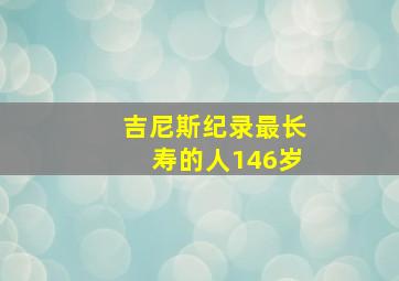 吉尼斯纪录最长寿的人146岁