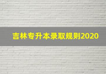 吉林专升本录取规则2020