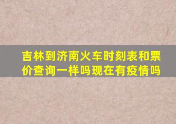 吉林到济南火车时刻表和票价查询一样吗现在有疫情吗