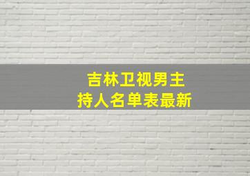 吉林卫视男主持人名单表最新