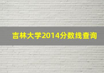 吉林大学2014分数线查询