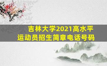 吉林大学2021高水平运动员招生简章电话号码