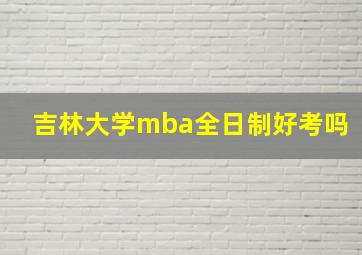 吉林大学mba全日制好考吗