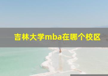 吉林大学mba在哪个校区