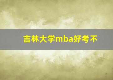 吉林大学mba好考不