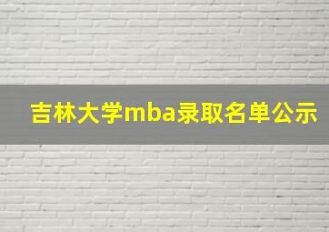 吉林大学mba录取名单公示