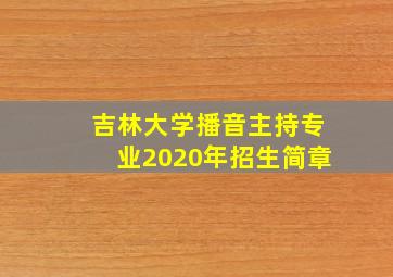 吉林大学播音主持专业2020年招生简章