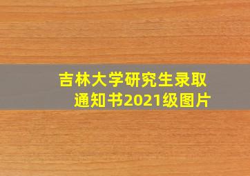 吉林大学研究生录取通知书2021级图片