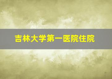 吉林大学第一医院住院