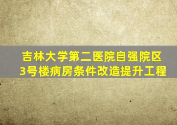 吉林大学第二医院自强院区3号楼病房条件改造提升工程