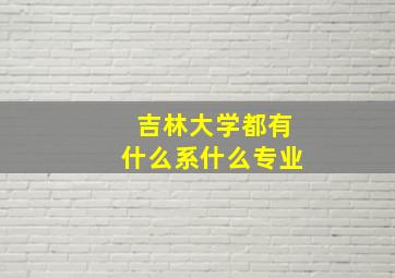 吉林大学都有什么系什么专业