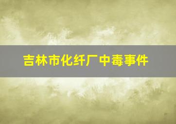 吉林市化纤厂中毒事件