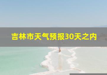 吉林市天气预报30天之内