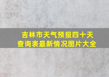 吉林市天气预报四十天查询表最新情况图片大全