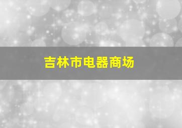 吉林市电器商场