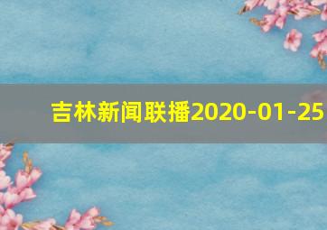 吉林新闻联播2020-01-25