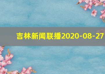 吉林新闻联播2020-08-27