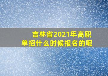 吉林省2021年高职单招什么时候报名的呢