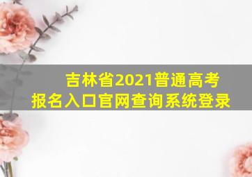 吉林省2021普通高考报名入口官网查询系统登录