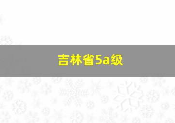 吉林省5a级