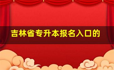 吉林省专升本报名入口的