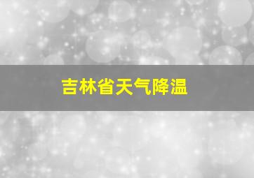 吉林省天气降温