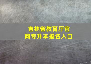 吉林省教育厅官网专升本报名入口