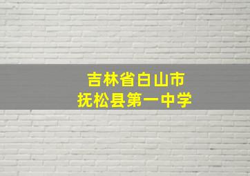 吉林省白山市抚松县第一中学