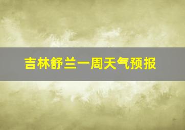 吉林舒兰一周天气预报