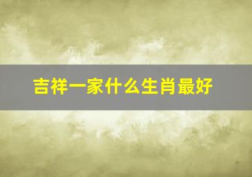 吉祥一家什么生肖最好