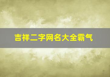 吉祥二字网名大全霸气