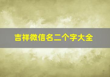 吉祥微信名二个字大全