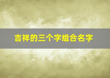 吉祥的三个字组合名字