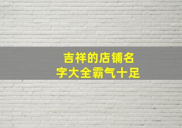 吉祥的店铺名字大全霸气十足