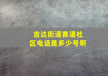 吉达街道赛道社区电话是多少号啊