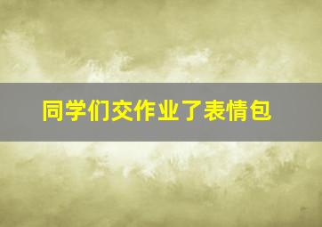 同学们交作业了表情包