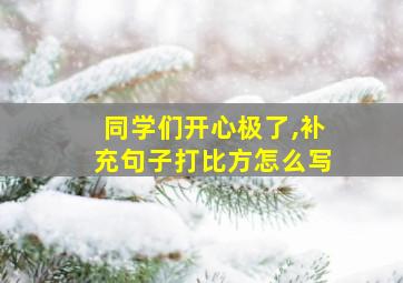 同学们开心极了,补充句子打比方怎么写