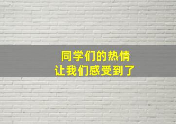 同学们的热情让我们感受到了