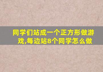 同学们站成一个正方形做游戏,每边站8个同学怎么做