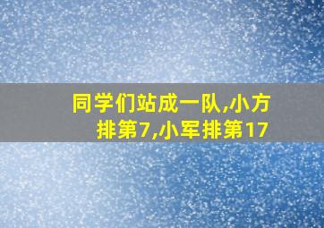 同学们站成一队,小方排第7,小军排第17