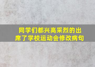 同学们都兴高采烈的出席了学校运动会修改病句