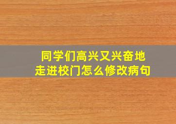 同学们高兴又兴奋地走进校门怎么修改病句