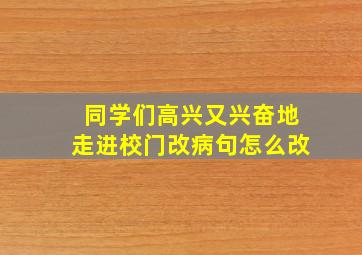 同学们高兴又兴奋地走进校门改病句怎么改