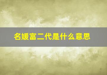 名媛富二代是什么意思